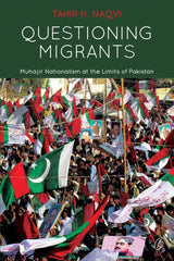 Questioning Migrants: Muhajir Nationalism at the Limits Of Pakistan