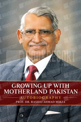 Growing up with Motherland Pakistan Dr. Rashid Ahmad Mirza