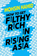 Book cover for 'How to Get Filthy Rich in Rising Asia' by Mohsin Hamid, featuring bold black and yellow text on a bright blue background with scattered banknote graphics.