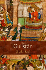 Book cover for 'The Gulistán' by Shaikh Sa'di, featuring a detailed traditional Persian miniature painting of a court scene with figures in ornate robes and a central title banner.