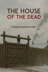 The House of the Dead by Fyodor Dostyesvsky