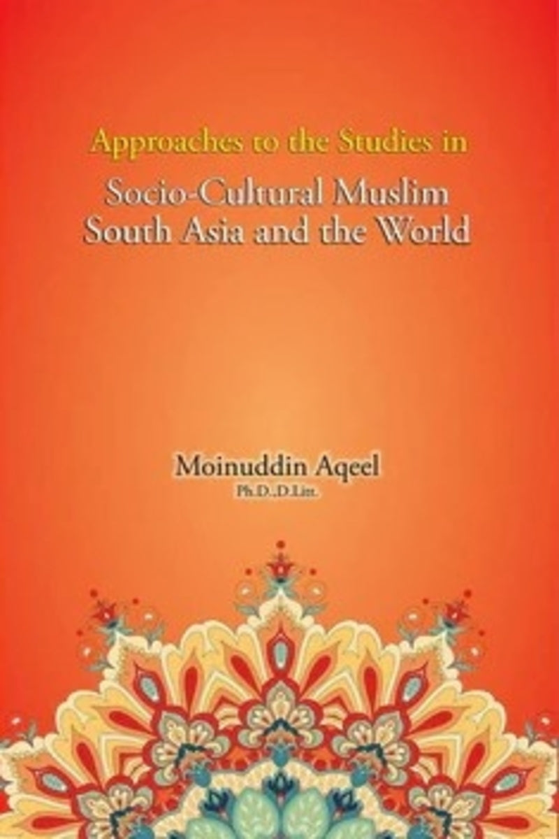 Approaches to the Studies in Socio-Cultural Muslim South Asia and the World
