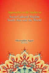 Approaches to the Studies in Socio-Cultural Muslim South Asia and the World